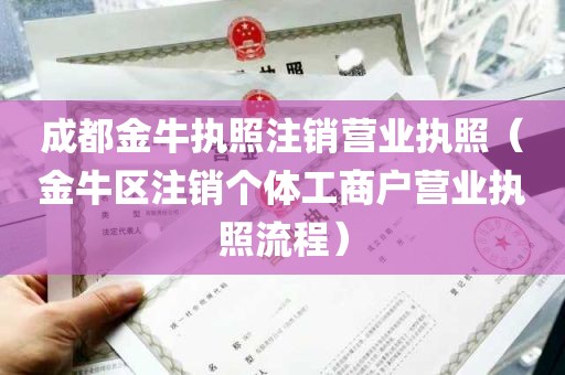 成都金牛执照注销营业执照（金牛区注销个体工商户营业执照流程）