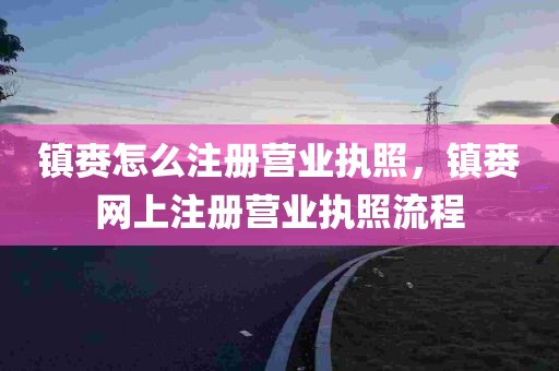 镇赉怎么注册营业执照，镇赉网上注册营业执照流程