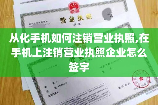 从化手机如何注销营业执照,在手机上注销营业执照企业怎么签字