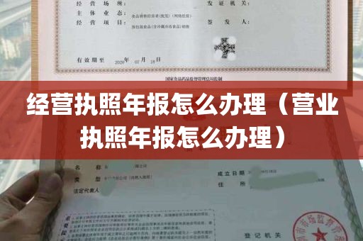 经营执照年报怎么办理（营业执照年报怎么办理）