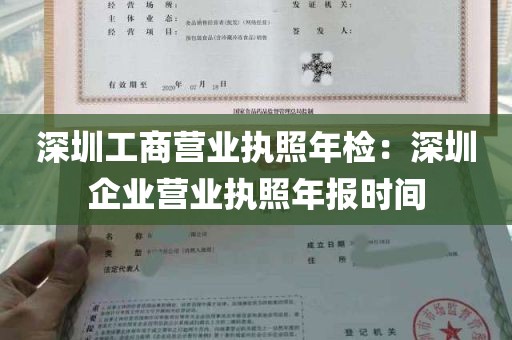 深圳工商营业执照年检：深圳企业营业执照年报时间