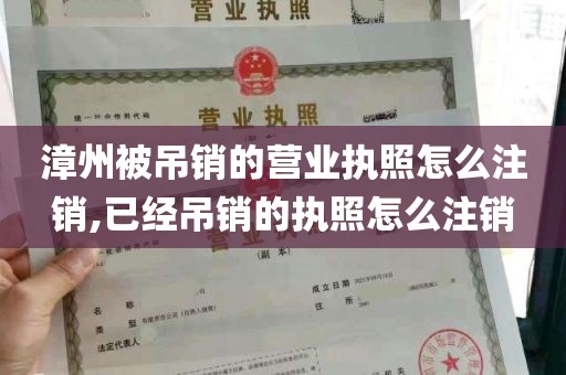 漳州被吊销的营业执照怎么注销,已经吊销的执照怎么注销