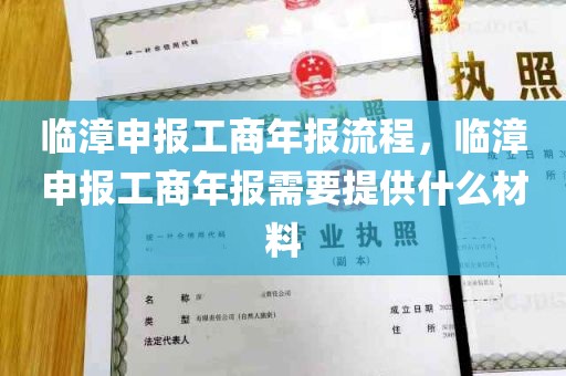 临漳申报工商年报流程，临漳申报工商年报需要提供什么材料