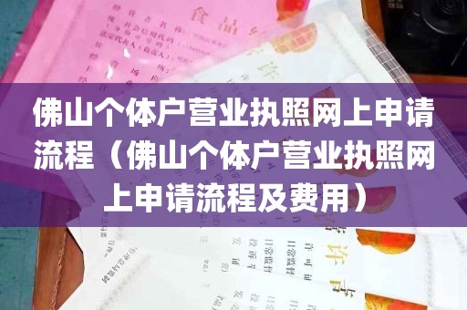 佛山个体户营业执照网上申请流程（佛山个体户营业执照网上申请流程及费用）