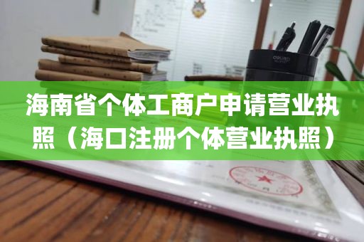 海南省个体工商户申请营业执照（海口注册个体营业执照）