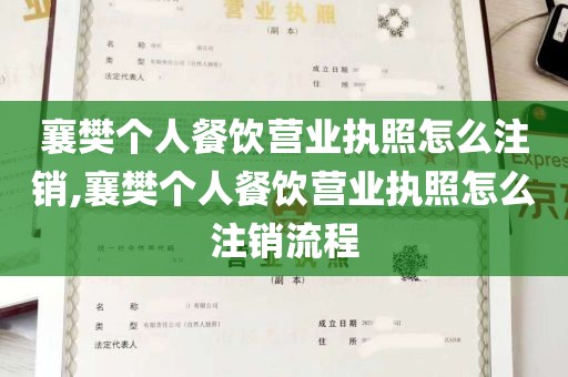 襄樊个人餐饮营业执照怎么注销,襄樊个人餐饮营业执照怎么注销流程