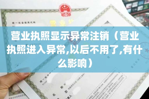 营业执照显示异常注销（营业执照进入异常,以后不用了,有什么影响）