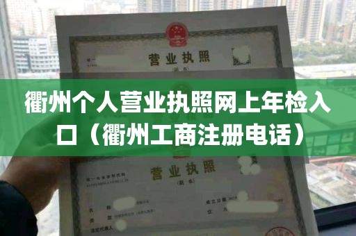衢州个人营业执照网上年检入口（衢州工商注册电话）