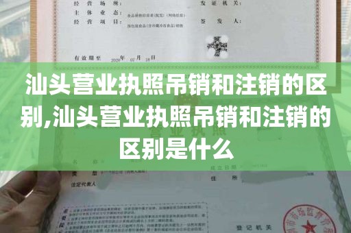 汕头营业执照吊销和注销的区别,汕头营业执照吊销和注销的区别是什么