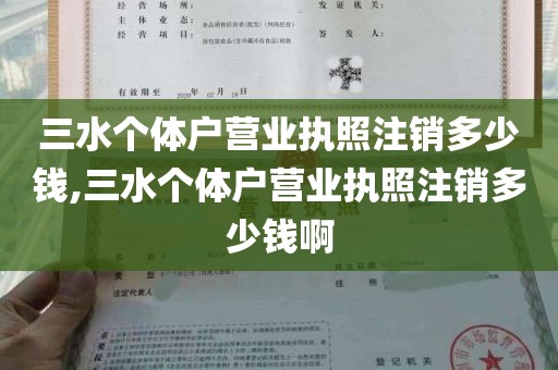 三水个体户营业执照注销多少钱,三水个体户营业执照注销多少钱啊