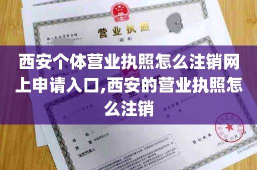 西安个体营业执照怎么注销网上申请入口,西安的营业执照怎么注销