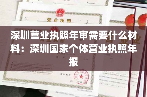 深圳营业执照年审需要什么材料：深圳国家个体营业执照年报