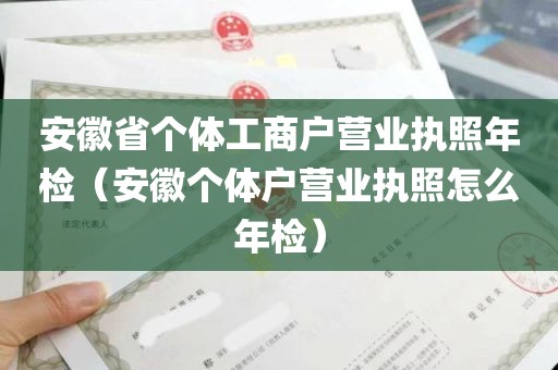 安徽省个体工商户营业执照年检（安徽个体户营业执照怎么年检）