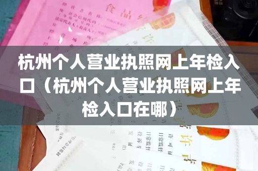 杭州个人营业执照网上年检入口（杭州个人营业执照网上年检入口在哪）