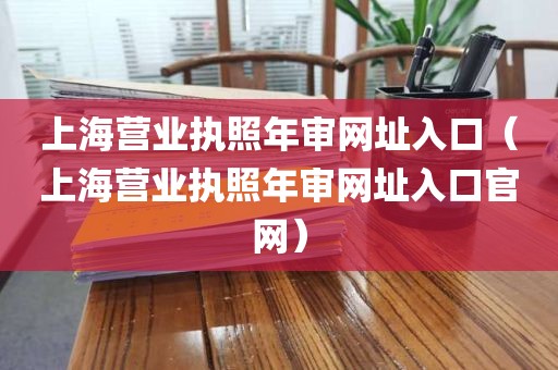 上海营业执照年审网址入口（上海营业执照年审网址入口官网）