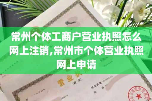 常州个体工商户营业执照怎么网上注销,常州市个体营业执照网上申请