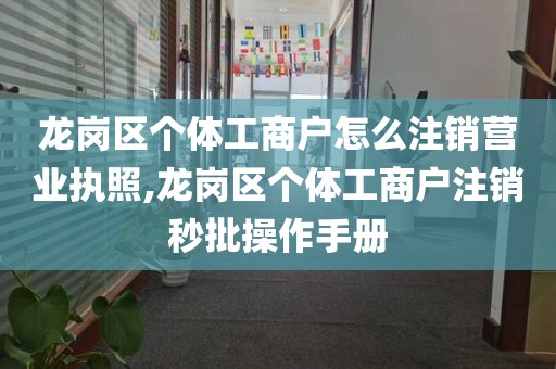 龙岗区个体工商户怎么注销营业执照,龙岗区个体工商户注销秒批操作手册