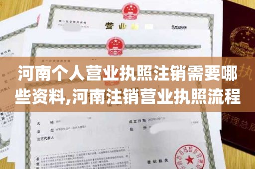 河南个人营业执照注销需要哪些资料,河南注销营业执照流程