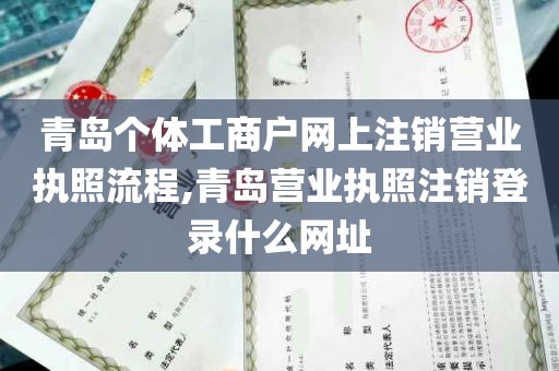 青岛个体工商户网上注销营业执照流程,青岛营业执照注销登录什么网址