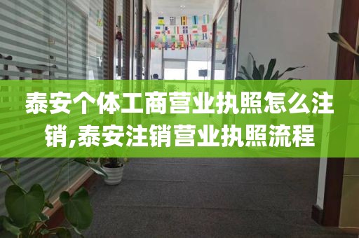 泰安个体工商营业执照怎么注销,泰安注销营业执照流程