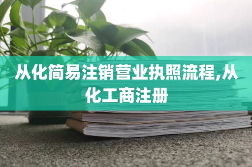 从化简易注销营业执照流程,从化工商注册