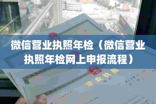 微信营业执照年检（微信营业执照年检网上申报流程）