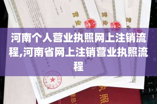 河南个人营业执照网上注销流程,河南省网上注销营业执照流程