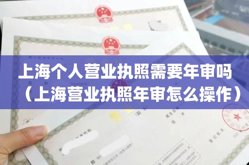 上海个人营业执照需要年审吗（上海营业执照年审怎么操作）