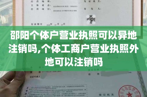 邵阳个体户营业执照可以异地注销吗,个体工商户营业执照外地可以注销吗