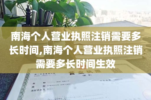 南海个人营业执照注销需要多长时间,南海个人营业执照注销需要多长时间生效