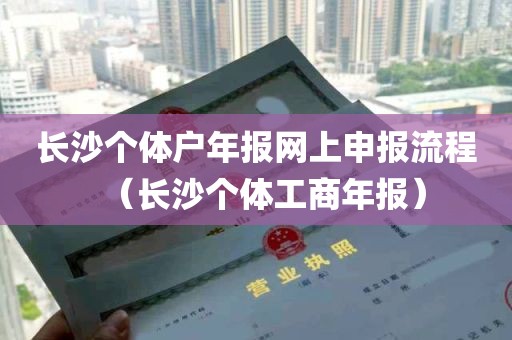 长沙个体户年报网上申报流程（长沙个体工商年报）