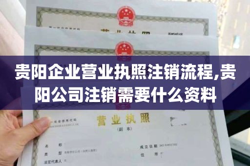 贵阳企业营业执照注销流程,贵阳公司注销需要什么资料