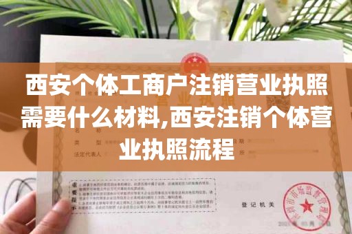 西安个体工商户注销营业执照需要什么材料,西安注销个体营业执照流程