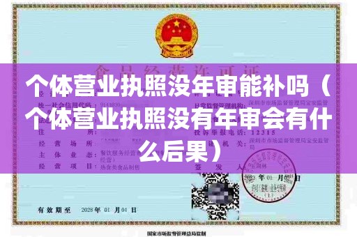 个体营业执照没年审能补吗（个体营业执照没有年审会有什么后果）