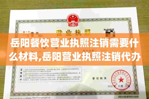 岳阳餐饮营业执照注销需要什么材料,岳阳营业执照注销代办