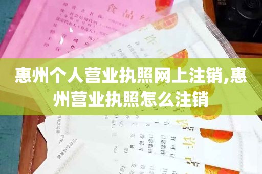 惠州个人营业执照网上注销,惠州营业执照怎么注销