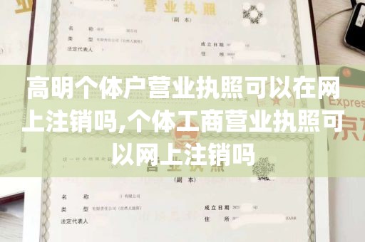 高明个体户营业执照可以在网上注销吗,个体工商营业执照可以网上注销吗