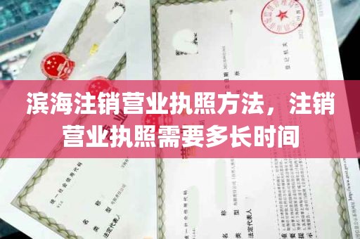 滨海注销营业执照方法，注销营业执照需要多长时间