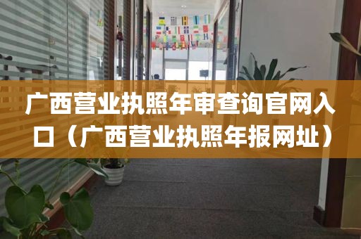 广西营业执照年审查询官网入口（广西营业执照年报网址）
