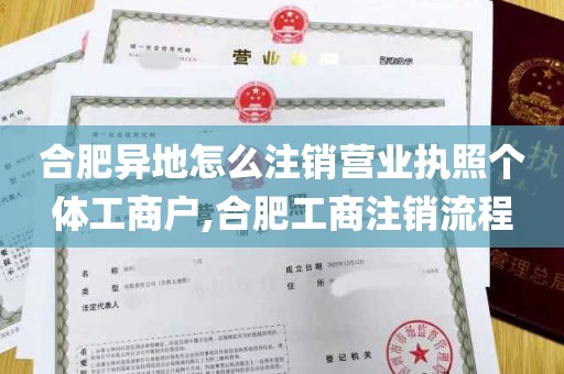 合肥异地怎么注销营业执照个体工商户,合肥工商注销流程