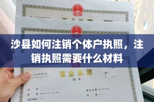 沙县如何注销个体户执照，注销执照需要什么材料