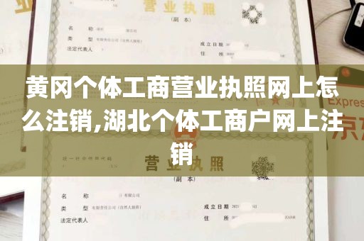 黄冈个体工商营业执照网上怎么注销,湖北个体工商户网上注销