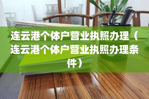 连云港个体户营业执照办理（连云港个体户营业执照办理条件）