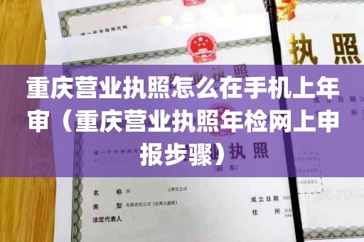重庆营业执照怎么在手机上年审（重庆营业执照年检网上申报步骤）
