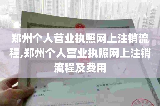 郑州个人营业执照网上注销流程,郑州个人营业执照网上注销流程及费用