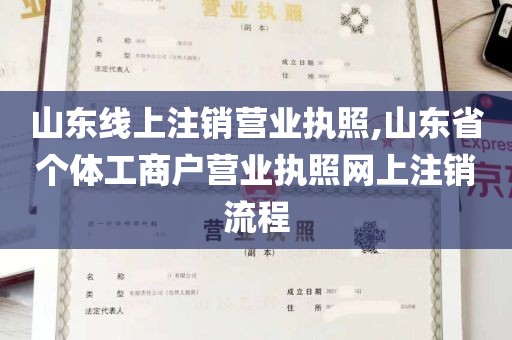 山东线上注销营业执照,山东省个体工商户营业执照网上注销流程