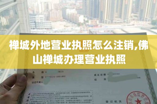 禅城外地营业执照怎么注销,佛山禅城办理营业执照