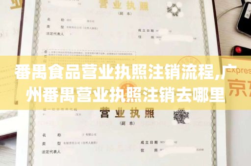 番禺食品营业执照注销流程,广州番禺营业执照注销去哪里