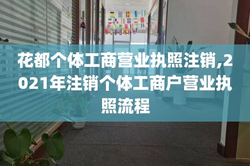 花都个体工商营业执照注销,2021年注销个体工商户营业执照流程