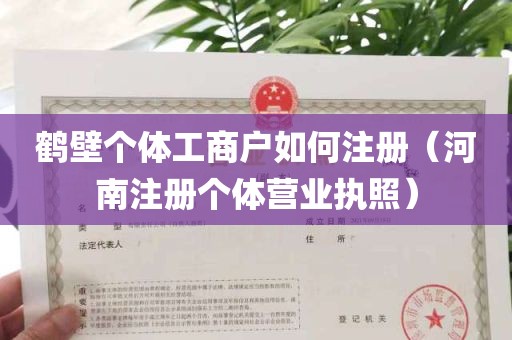 鹤壁个体工商户如何注册（河南注册个体营业执照）